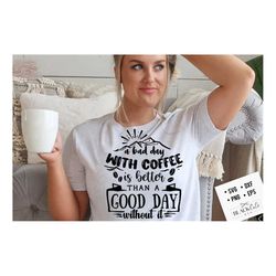 a bad day without coffee svg, coffee svg, coffee lover svg, caffeine svg, coffee shirt svg, coffee mug quotes svg