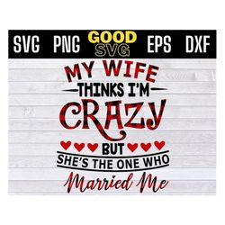 my wife thinks im crazy but she's the one who married me svg png eps dxf , christmas husband wife svg