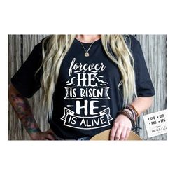 forever he is risen he is alive svg, religious easter svg, christian easter svg, he is risen, christian shirt svg, jesus