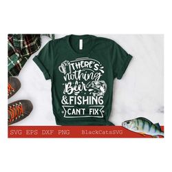 there's nothing a beer and fishing can't fix svg, fishing poster svg, fish svg, fishing svg,  fishing shirt, fathers day