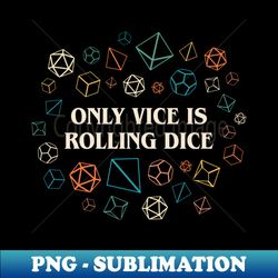 Funny Only Vice Is Rolling Dice Tabletop RPG - Unique Sublimation PNG Download - Enhance Your Apparel with Stunning Detail