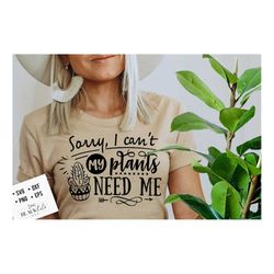 sorry i can't my plants need me svg, garden svg, gardening svg, plants svg, funny gardening svg, garden sign svg,