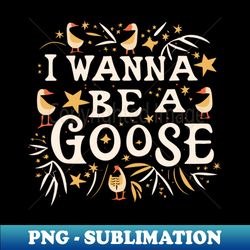 I Wanna Be a Goose Halloween Costume - PNG Transparent Sublimation File - Boost Your Success with this Inspirational PNG Download
