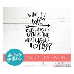 what if i fall oh but my darling what if you fly, svg cut file, digital file, svg, positive message, handlettered svg, c