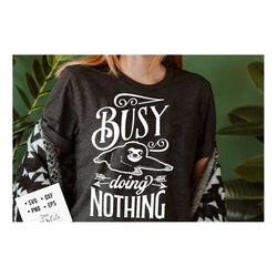 busy doing nothing svg, sloth svg, funny sloth svg, lazy sloth svg, sassy svg , sarcastic svg, funny svg, sarcasm svg