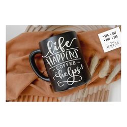 life happens coffee helps svg, coffee svg, coffee lover svg, caffeine svg, coffee shirt svg, coffee mug quotes svg