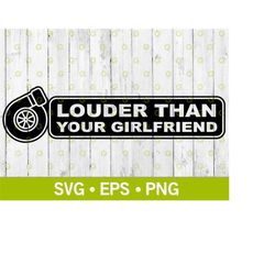 louder than your girlfriend turbo car decal svg, car turbo svg, funny svg, race car svg, fast car svg, sex svg, fucking