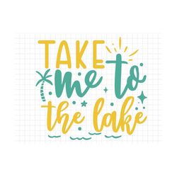 take me to the lake svg, beach svg, summer svg, summer cut files, cricut svg png digital download, summer quotes, lake s