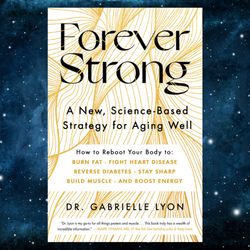forever strong: a new, science-based strategy for aging well by dr. gabrielle lyon (author)