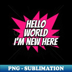 hello world im new here - comic book graphic - premium png sublimation file - perfect for sublimation mastery