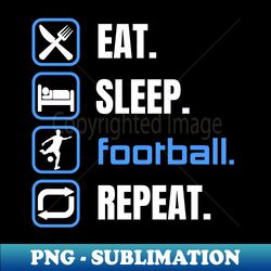 Eat Sleep Football Repeat - Elegant Sublimation PNG Download - Create with Confidence