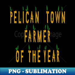 pelican town farmer of the year - premium png sublimation file - bring your designs to life