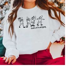 that's it i'm not going sweatshirt, christmas shirt, funny grinchmas sweater, grin sweatshirt, cute christmas shirt, chr