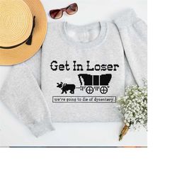 get in loser we're going to die of dysentery sweatshirt, retro halloween sweatshirt, horror movie shirt, scary movie hoo