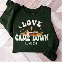 love came down sweatshirt, bible quote t-shirt, christmas nativity shirt, jesus christian sweater, jesus love shirt, chr