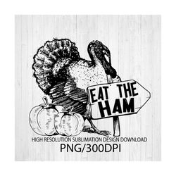 eat the ham png file for sublimation printing dtg printing - sublimation design download - t-shirt design - thanksgiving