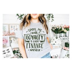 spoil me with loyalty i can finance myself svg, strong woman svg, inspirational woman svg, mother svg, boss lady svg, ma