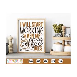 i will start working when my coffee does svg, funny coffee svg digital, cricut or silhouette