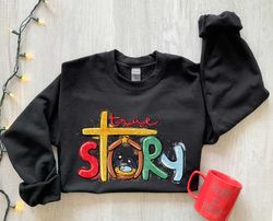 true story sweatshirt, true story christmas shirt, christian nativity sweatshirt, christmas sweatshirt, jesus christmas