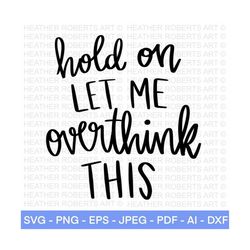 hold on let me overthink this svg, sarcastic cut file, funny quote svg, overthink svg, instant download, cut file for cricut, silhouette