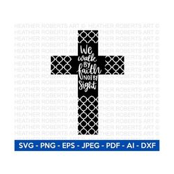 we walk by faith not by sight svg, christian faith cross svg, jesus christian svg, religious, christian svg, jesus svg, cricut cut files