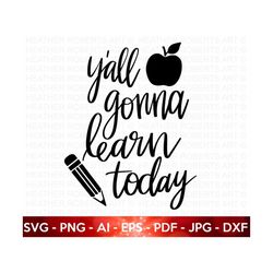 y'all gonna learn today svg, funny teacher svg, teach svg, back to school svg, teacher gift, teacher shirt svg,hand-lettered,cricut cut file