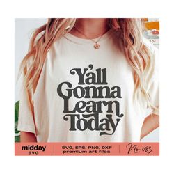 y'all gonna learn today svg, png dxf eps, funny teacher shirt design, gift for teacher, cricut cut file, silhouette, teacher sayings quotes