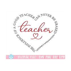 the influence of a good teacher can never be erased svg, teacher heart cut file for cricut, teacher svg, teacher appreci
