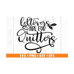 leftovers are for quitters svg, thanksgiving day svg files, christian quote svg, svg cut file, svg for making cricut fil