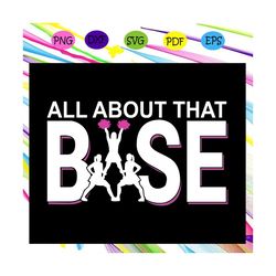 all about that base, all about the base, base, about that base, bout that base, cheerleader svg, cheerleader, cheer svg,