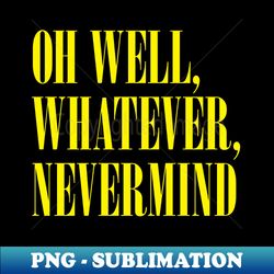 oh well whatever nevermind - retro png sublimation digital download - vibrant and eye-catching typography