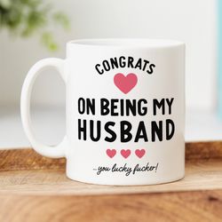 funny husband mug, congrats on being my husband, you lucky fucker