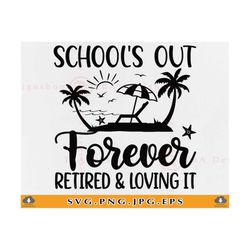 retired teacher svg, school's out forever retired and loving it svg, teacher retirement gifts svg, funny retired shirt,f