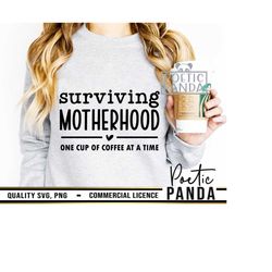 surviving motherhood one coffee at a time svg png, mom shirt svg, mama svg, mothers day svg, motherhood svg, funny mom svg, mom svg