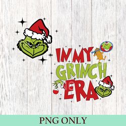 in my grinch era png, grinch christmas png, grinchmas png, grinch christmas movie png, grinch christmas gift png 300dpi