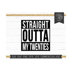 straight outta my twenties svg instant download, thirtieth birthday, 30th birthday party svg, turning 30 svg shirt design, files for cricut