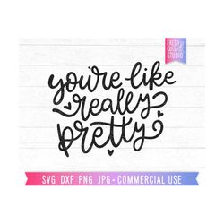 you're like really pretty svg, trendy svg quote, women's shirt design, beauty svg, makeup svg, makeup bag design, motivational, self love