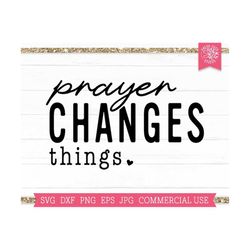 prayer changes things svg christian cut file for cricut, prayer svg, faith, bible quote svg saying, created with a purpose svg, jesus svg