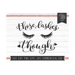 lashes svg cut files, eyelash saying svg, those lashes though svg hand lettered quote, beauty svg, makeup saying, instant download png jpg