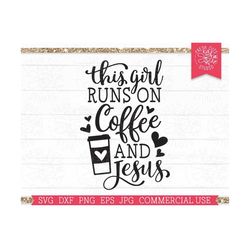 this girl runs on coffee and jesus svg cricut cut file, funny sarcastic svg, coffee lover, coffee obsessed, mug design, faith christian png