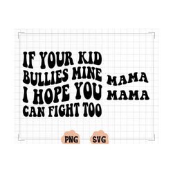 if your kid bullies mine i hope you can fight too svg | front and back tees, wavy, mama, mom shirts, digital download sv