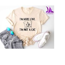 i'm here live i'm not a cat shirt, cat shirt, sarcastic cat shirt, cat lady shirt, cat lawyer shirt, funny cat shirt