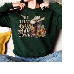 try that in a small town shirt, small town sweatshirt, western country shirt, small town proud shirt, american proud shi