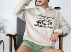 nothing good star taylor swift in a getaway car trendy crewneck - taylor swift funny tee - taylor swiftie shirt, eras to