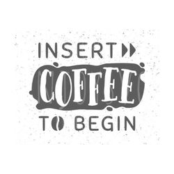 coffee svg insert coffee to begin svg coffee svg file coffee svg coffee cricut file coffee is a good svg silhouette svg file cricut svg