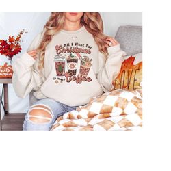 All I Want for Christmas Is More Coffee Shirt, Christmas Coffee Cup Hoodie,Latte Drink Cups Shirt, Coffee Lover Gift, Xm