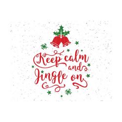 christmas svg keep calm svg christmas svg files keep calm and jingle on svg files christmas bells svg cut file silhouette cameo cricut svg