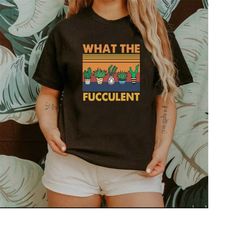 what the fucculent funny t shirt | what the fucculent | unisex t shirt | plant mom t shirt