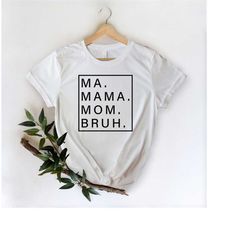 ma, mama, mom, bruh shirt, mother shirt, mother's day shirt, mother's day gift shirt, cool mom shirt, birthday gift, bes