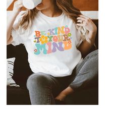 be kind to your mind shirt, hippie shirt, self-care & mental health awareness slogan, comfy and stylish graphic tops, un